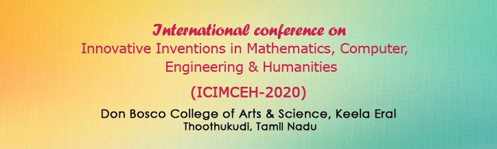International Conference on Innovative Inventions in Mathematics, Computers, Engineering & Humanities ( ICIMCEH20 ), Don Bosco College of Arts and Science, Keela Eral. Thoothukudi<br><br>